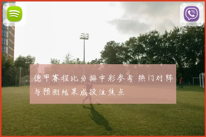 德甲赛程比分排中彩参考 热门对阵与预测结果成投注焦点