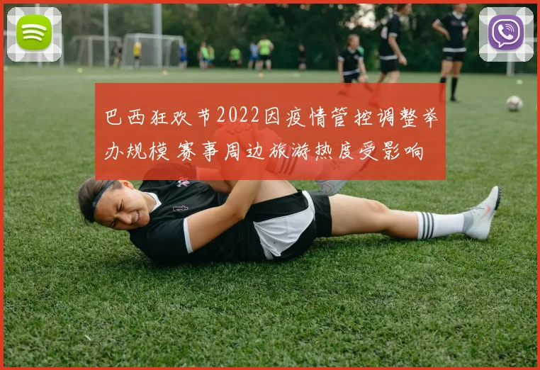 巴西狂欢节2022因疫情管控调整举办规模 赛事周边旅游热度受影响