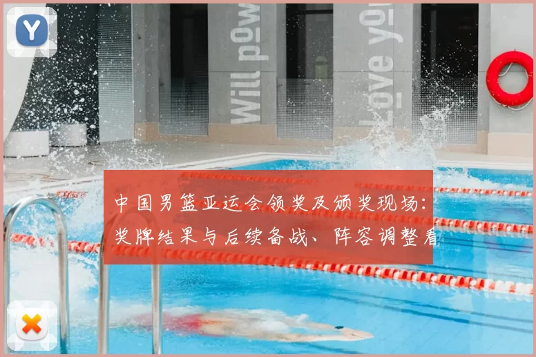 中国男篮亚运会领奖及颁奖现场:奖牌结果与后续备战、阵容调整看点