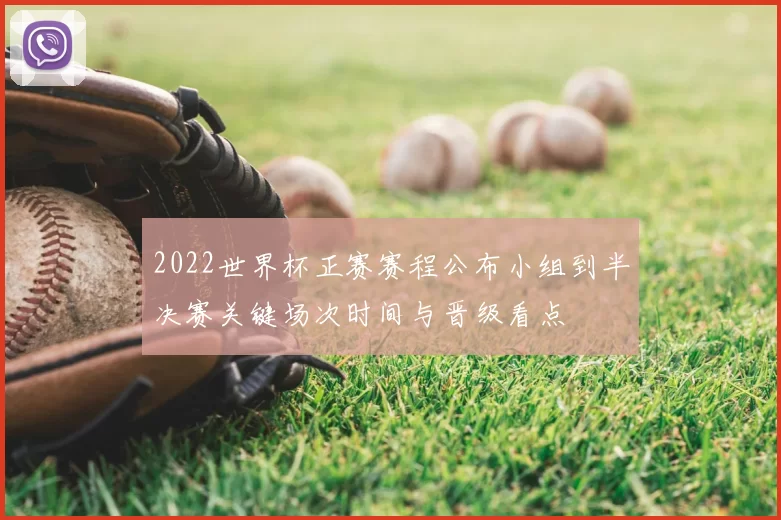 2022世界杯正赛赛程公布小组到半决赛关键场次时间与晋级看点