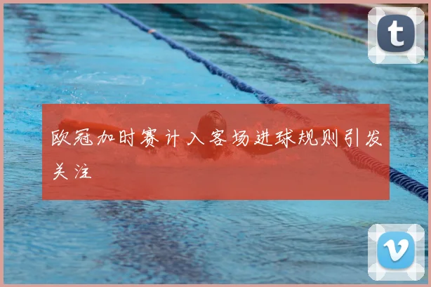 欧冠加时赛计入客场进球规则引发关注