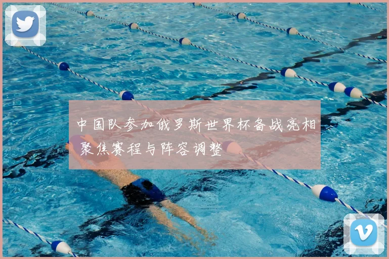 中国队参加俄罗斯世界杯备战亮相 聚焦赛程与阵容调整