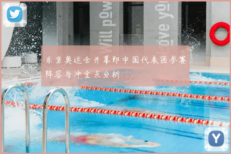 东京奥运会开幕即中国代表团参赛阵容与冲金点分析