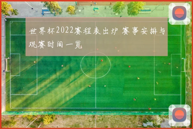 世界杯2022赛程表出炉 赛事安排与观赛时间一览